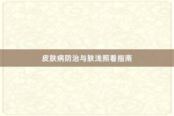 皮肤病防治与肤浅照看指南